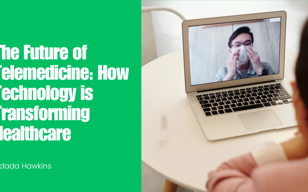Kidada Hawkins The Future of Telemedicine: How Technology Is Transforming Healthcare