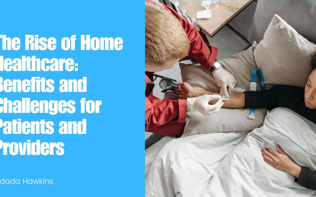 Kidada Hawkins The Rise of Home Healthcare Benefits and Challenges for Patients and Providers