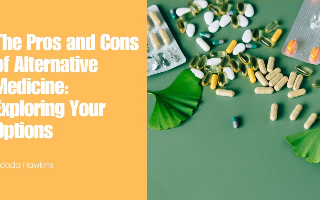 The Pros and Cons of Alternative Medicine Exploring Your Options - Kidada Hawkins